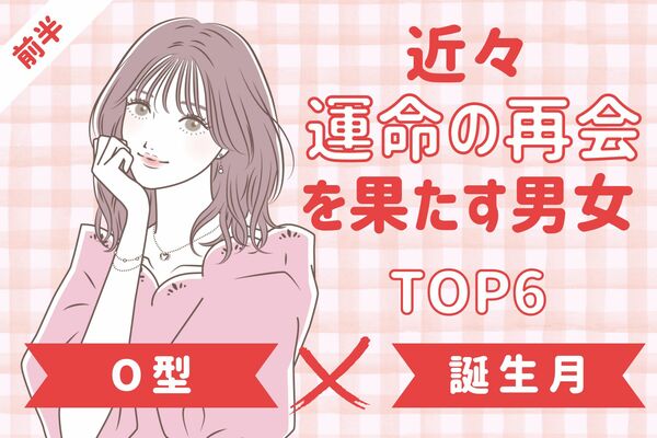 【o型×誕生月】近々、運命の再会を果たす男女top6＜前半＞ ニコニコニュース