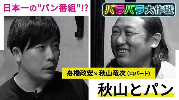 ロバート秋山 日本で一番有名なパン番組に テレ朝 バラバラ大作戦 3番組の対談動画が公開 ニコニコニュース