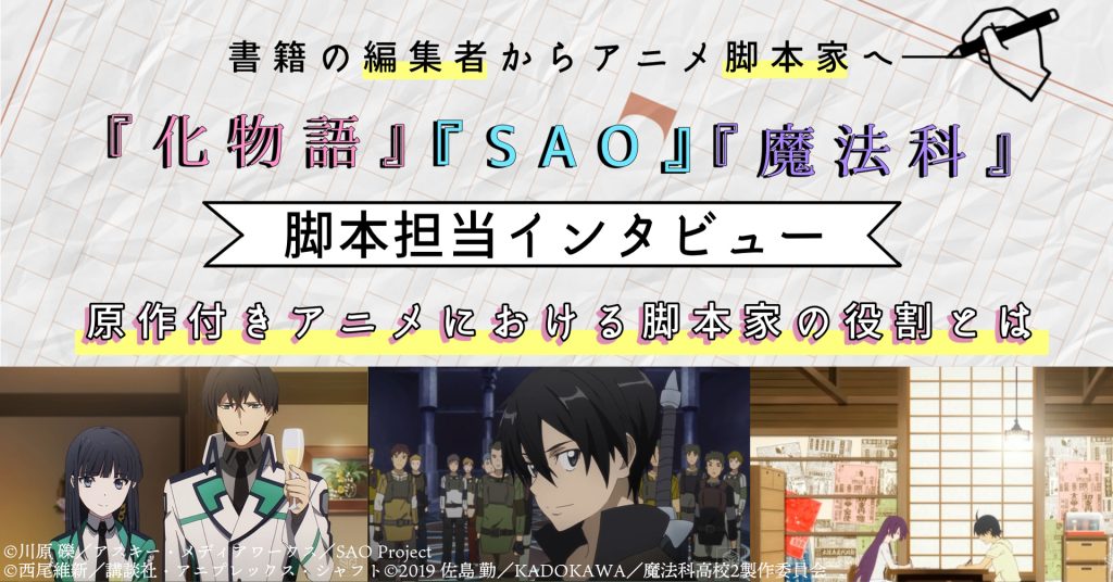 化物語 Sao 魔法科 脚本担当が語る 原作付きアニメ における脚本家の役割 書籍の編集者からアニメ脚本家へ ニコニコニュース